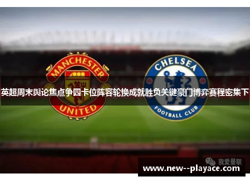 英超周末舆论焦点争四卡位阵容轮换成就胜负关键豪门博弈赛程密集下 英超周末舆论焦点争四卡位阵容轮换成就胜负关键豪门博弈赛程密集下